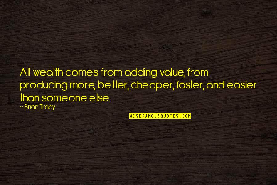 Adding Value Quotes By Brian Tracy: All wealth comes from adding value, from producing