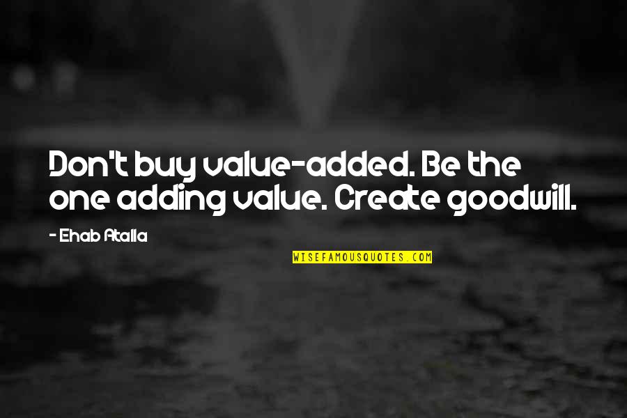 Adding Value Quotes By Ehab Atalla: Don't buy value-added. Be the one adding value.