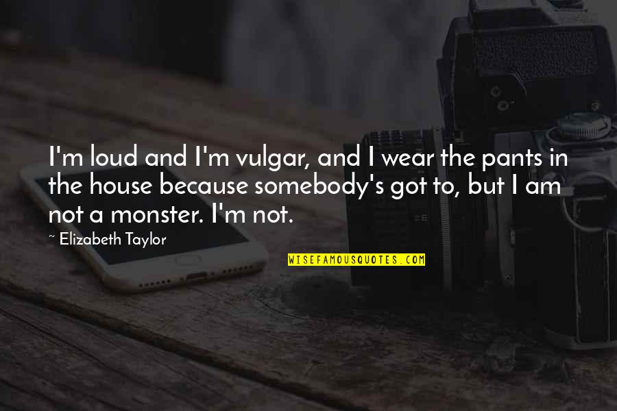 Adding Value Quotes By Elizabeth Taylor: I'm loud and I'm vulgar, and I wear