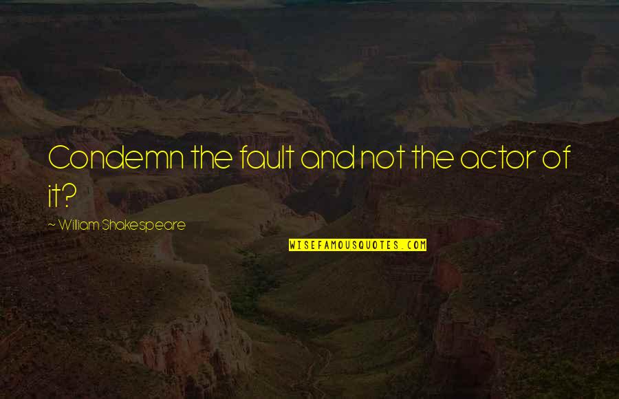 Adding Value To Customers Quotes By William Shakespeare: Condemn the fault and not the actor of Adding Value To Customers Quotes By William Shakespeare: Condemn the fault and not the actor of