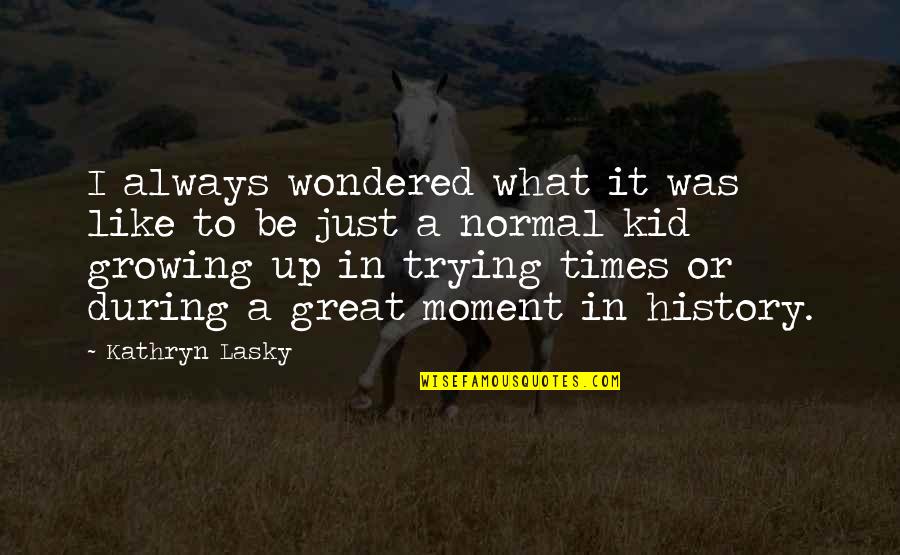 Adding Value To The Business Quotes By Kathryn Lasky: I always wondered what it was like to