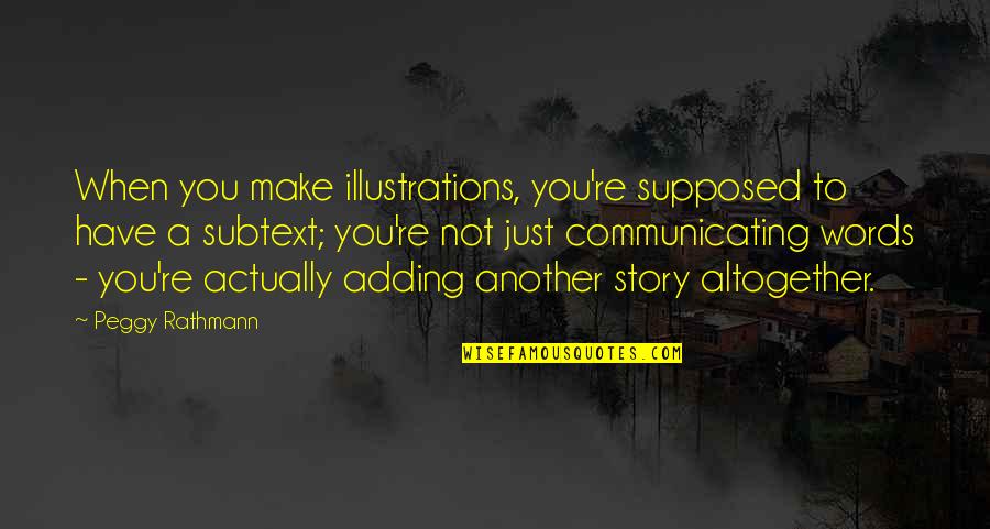 Adding Words To Quotes By Peggy Rathmann: When you make illustrations, you're supposed to have