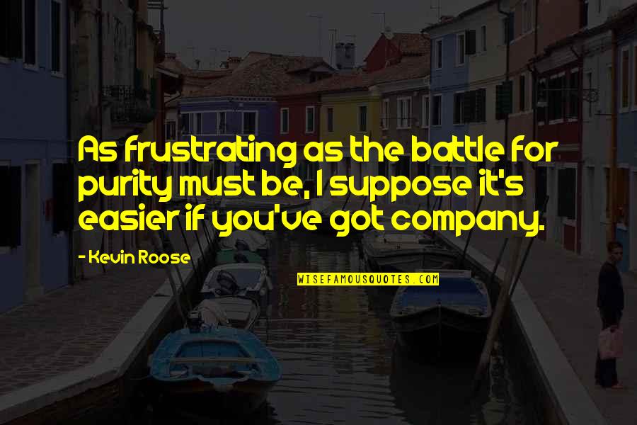 Addington Quotes By Kevin Roose: As frustrating as the battle for purity must Addington Quotes By Kevin Roose: As frustrating as the battle for purity must