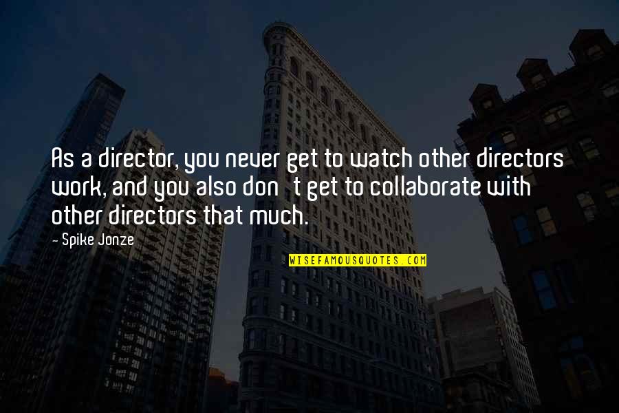 Addington Quotes By Spike Jonze: As a director, you never get to watch Addington Quotes By Spike Jonze: As a director, you never get to watch