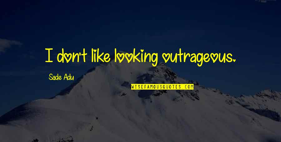 Addinsell Tale Quotes By Sade Adu: I don't like looking outrageous.