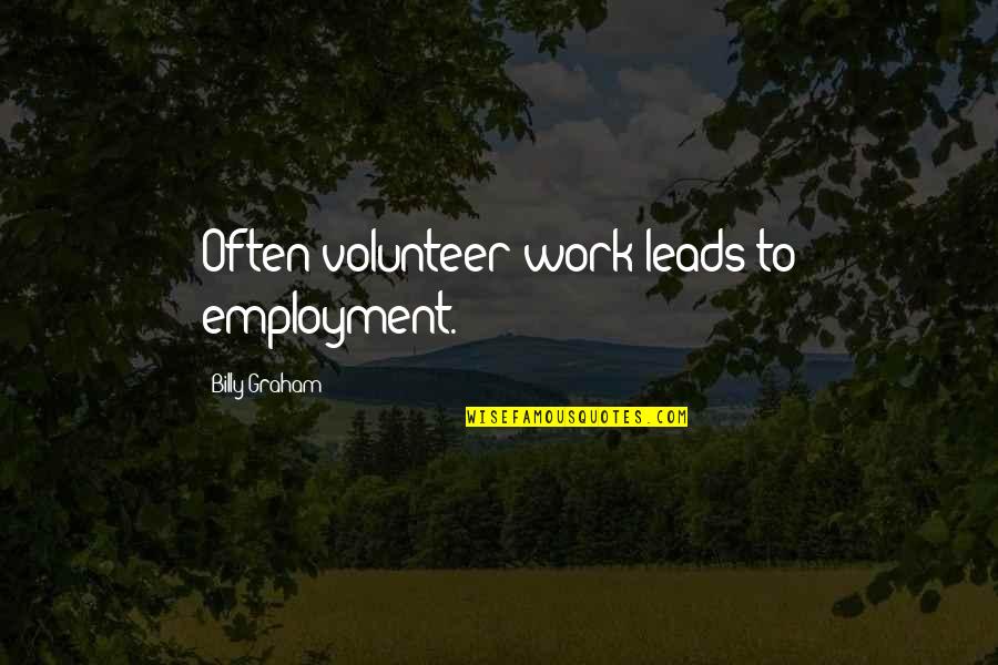 Addio Sogni Quotes By Billy Graham: Often volunteer work leads to employment. Addio Sogni Quotes By Billy Graham: Often volunteer work leads to employment.