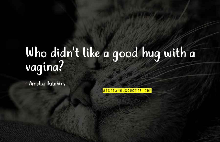 Addirittura In English Quotes By Amelia Hutchins: Who didn't like a good hug with a