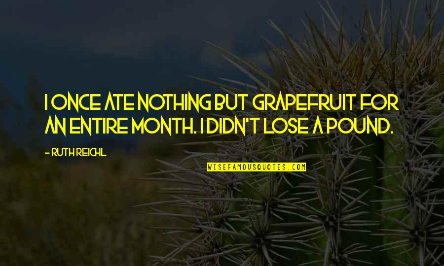 Addison Donavon Quotes By Ruth Reichl: I once ate nothing but grapefruit for an