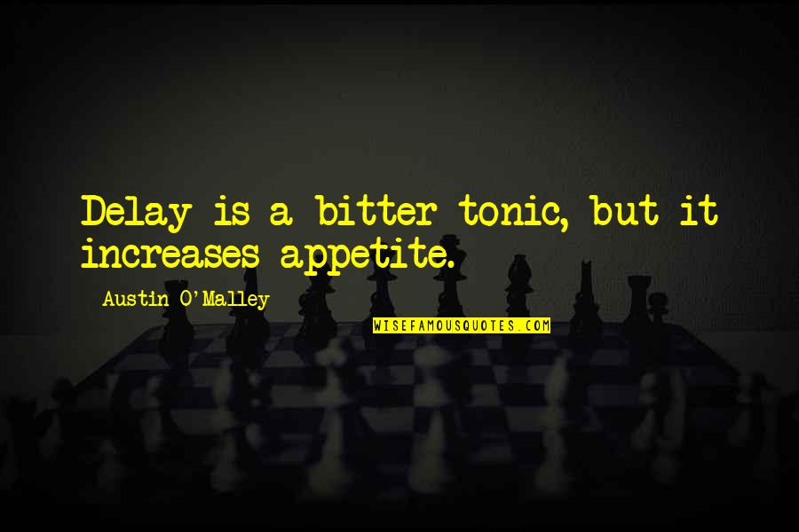 Addison Forbes Montgomery Quotes By Austin O'Malley: Delay is a bitter tonic, but it increases Addison Forbes Montgomery Quotes By Austin O'Malley: Delay is a bitter tonic, but it increases