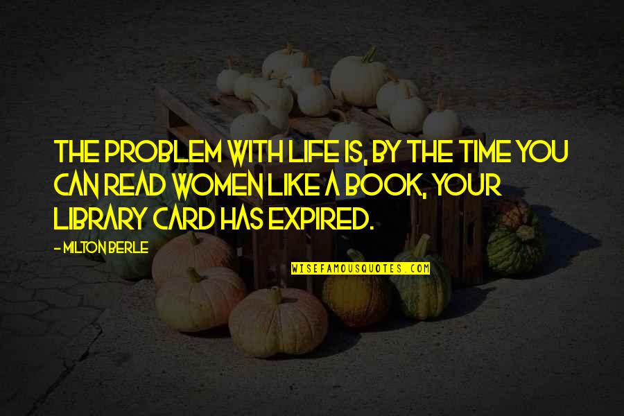 Addison Forbes Montgomery Quotes By Milton Berle: The problem with life is, by the time
