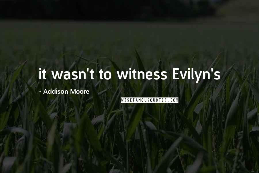 Addison Moore quotes: it wasn't to witness Evilyn's