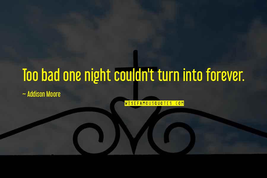 Addison Moore Quotes By Addison Moore: Too bad one night couldn't turn into forever.