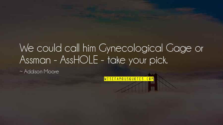 Addison Moore Quotes By Addison Moore: We could call him Gynecological Gage or Assman