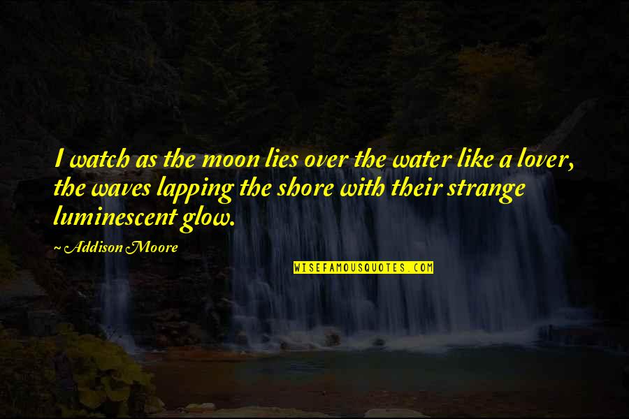 Addison Moore Quotes By Addison Moore: I watch as the moon lies over the