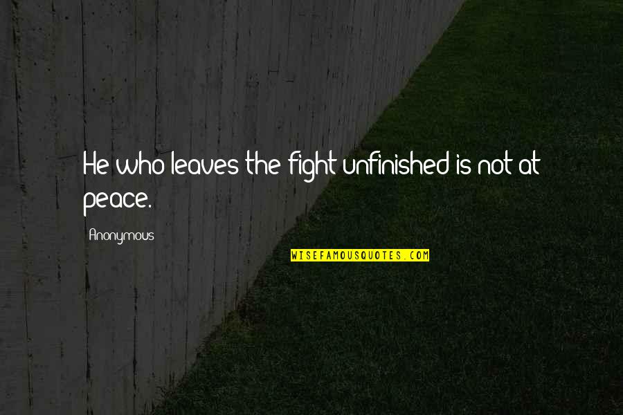 Addison Sheperd Quotes By Anonymous: He who leaves the fight unfinished is not