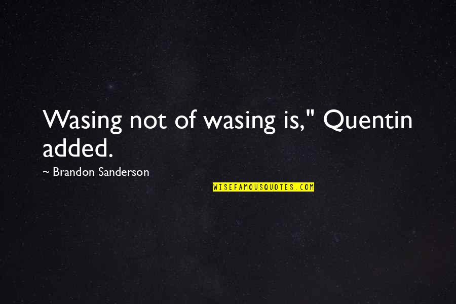Addison Sheperd Quotes By Brandon Sanderson: Wasing not of wasing is," Quentin added.