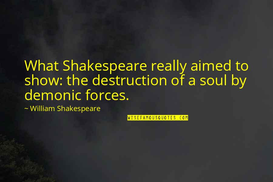 Addison Sheperd Quotes By William Shakespeare: What Shakespeare really aimed to show: the destruction