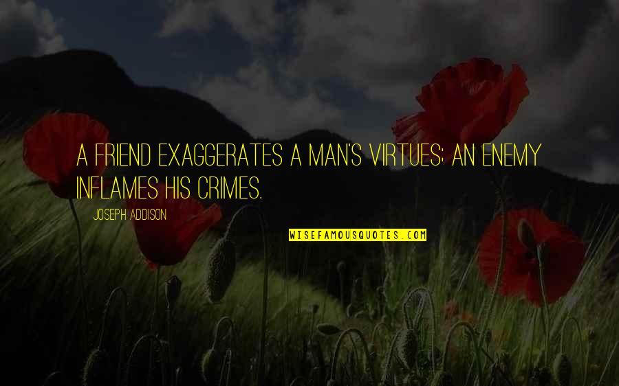 Addison's Quotes By Joseph Addison: A friend exaggerates a man's virtues; an enemy