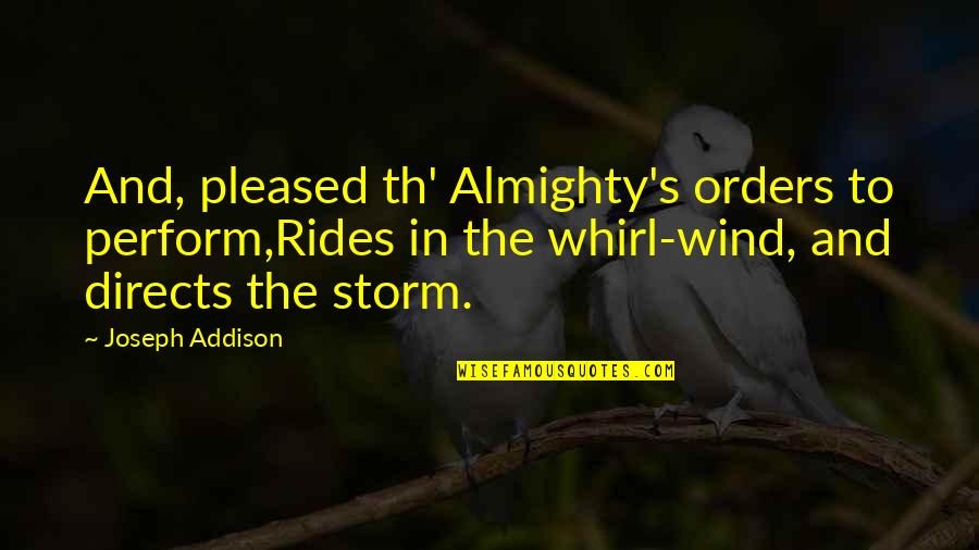 Addison's Quotes By Joseph Addison: And, pleased th' Almighty's orders to perform,Rides in