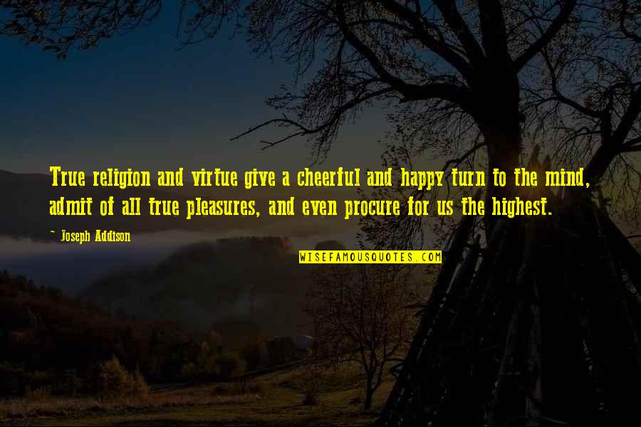 Addison's Quotes By Joseph Addison: True religion and virtue give a cheerful and