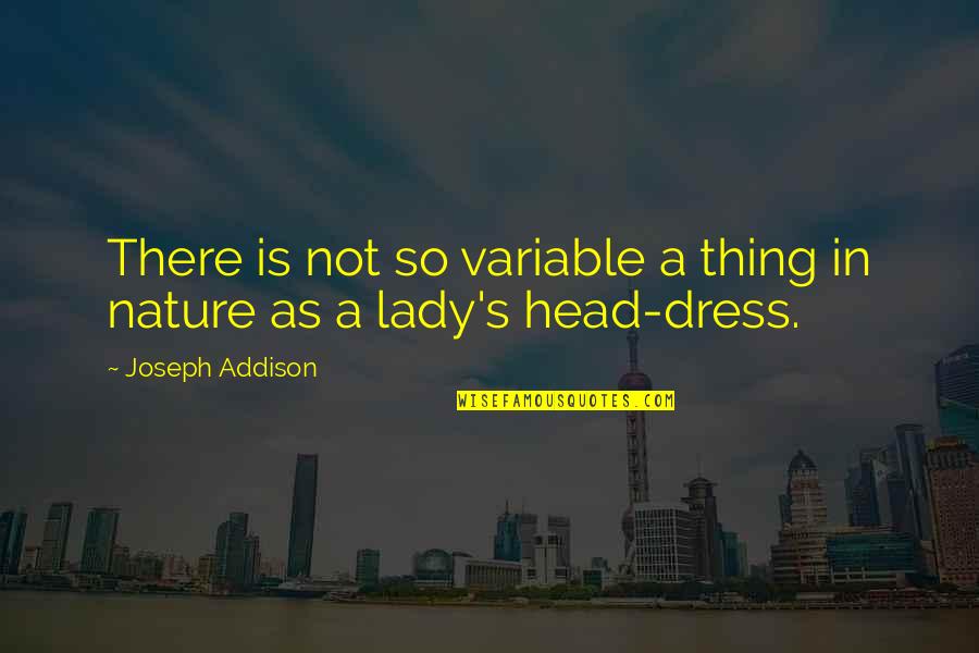 Addison's Quotes By Joseph Addison: There is not so variable a thing in