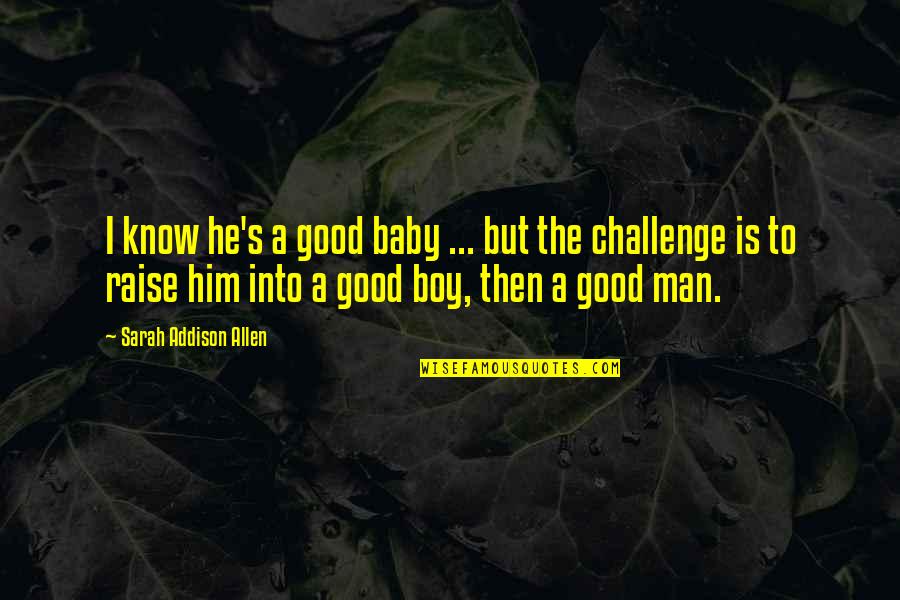 Addison's Quotes By Sarah Addison Allen: I know he's a good baby ... but