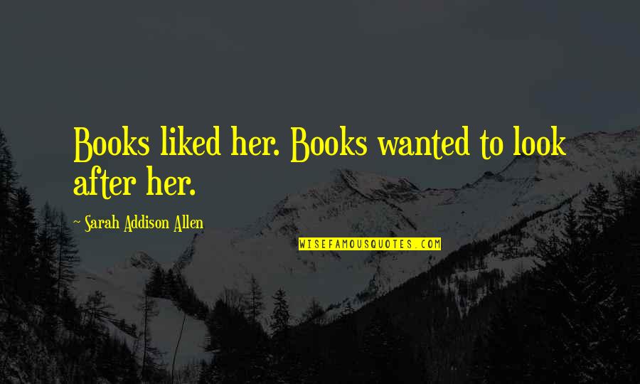 Addison's Quotes By Sarah Addison Allen: Books liked her. Books wanted to look after