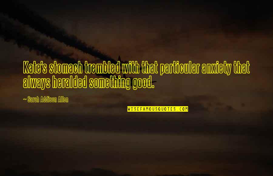 Addison's Quotes By Sarah Addison Allen: Kate's stomach trembled with that particular anxiety that