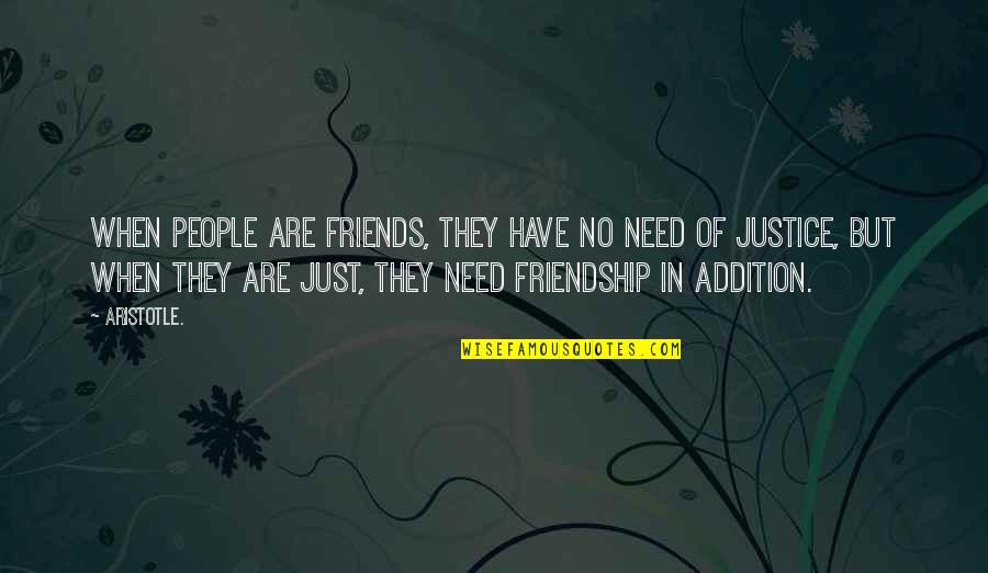 Addition Quotes By Aristotle.: When people are friends, they have no need