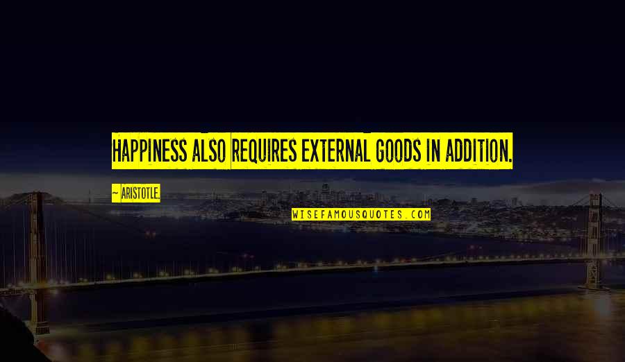 Addition Quotes By Aristotle.: Happiness also requires external goods in addition.