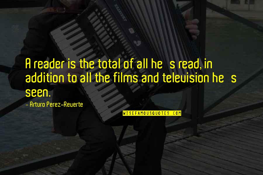 Addition Quotes By Arturo Perez-Reverte: A reader is the total of all he's