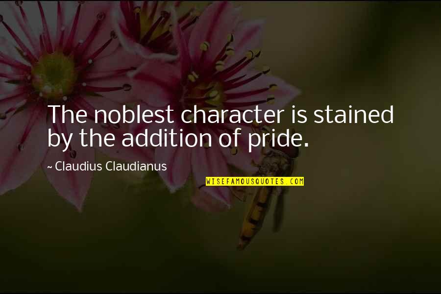 Addition Quotes By Claudius Claudianus: The noblest character is stained by the addition