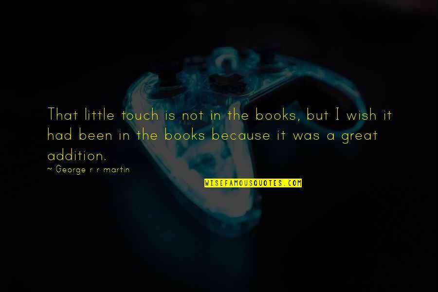 Addition Quotes By George R R Martin: That little touch is not in the books,