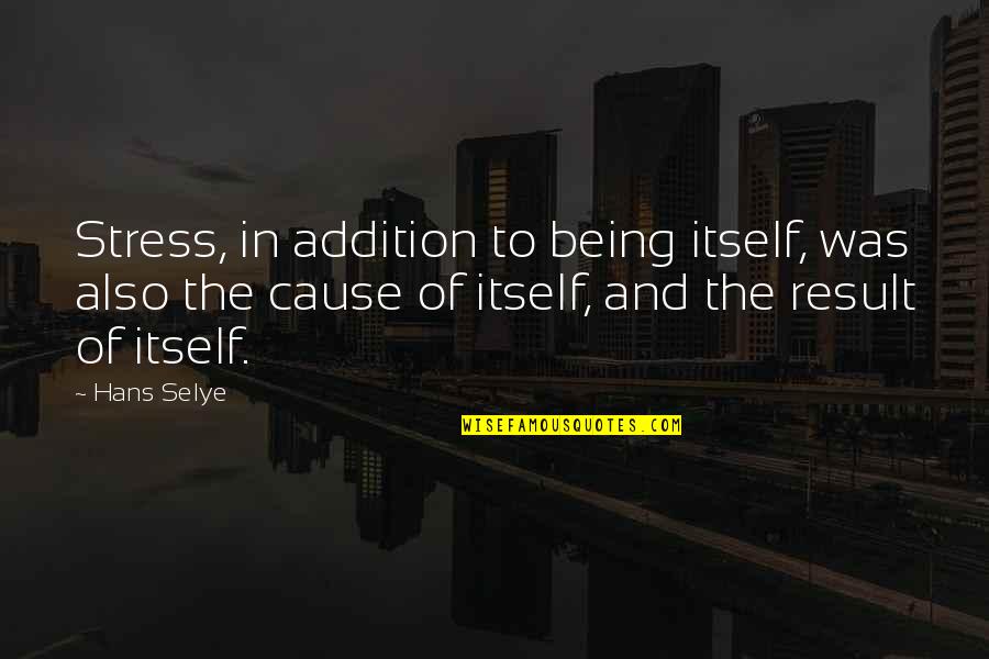 Addition Quotes By Hans Selye: Stress, in addition to being itself, was also