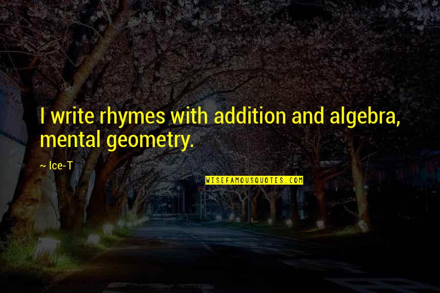 Addition Quotes By Ice-T: I write rhymes with addition and algebra, mental