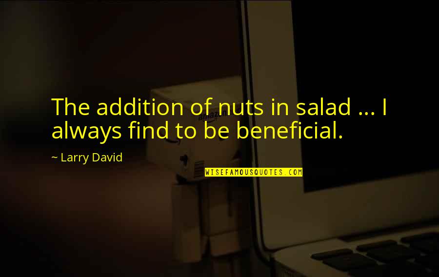 Addition Quotes By Larry David: The addition of nuts in salad ... I