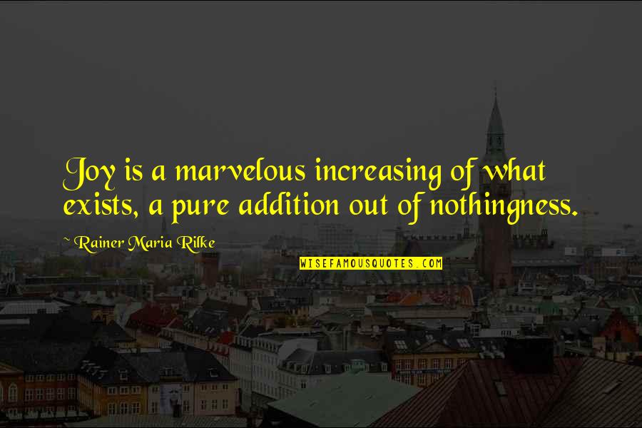 Addition Quotes By Rainer Maria Rilke: Joy is a marvelous increasing of what exists,