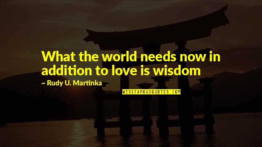 Addition Quotes By Rudy U. Martinka: What the world needs now in addition to