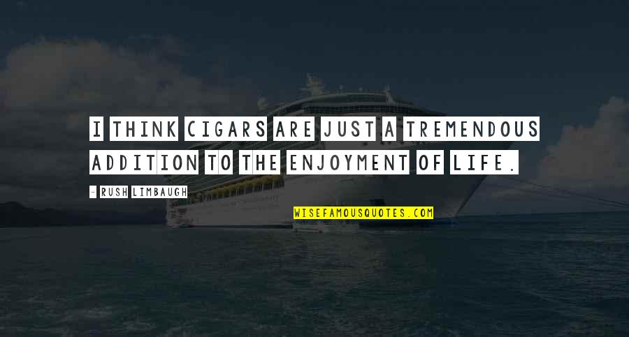 Addition Quotes By Rush Limbaugh: I think cigars are just a tremendous addition