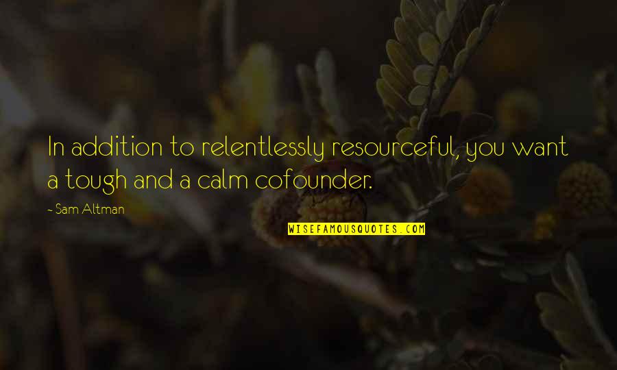 Addition Quotes By Sam Altman: In addition to relentlessly resourceful, you want a