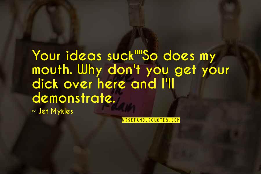 Additional Age Quotes By Jet Mykles: Your ideas suck""So does my mouth. Why don't