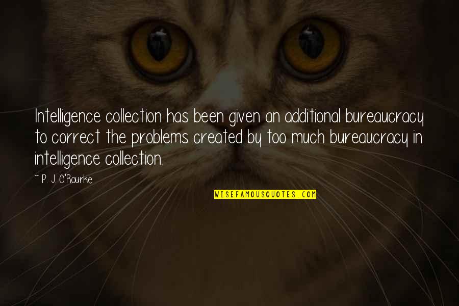 Additional Collection Quotes By P. J. O'Rourke: Intelligence collection has been given an additional bureaucracy Additional Collection Quotes By P. J. O'Rourke: Intelligence collection has been given an additional bureaucracy