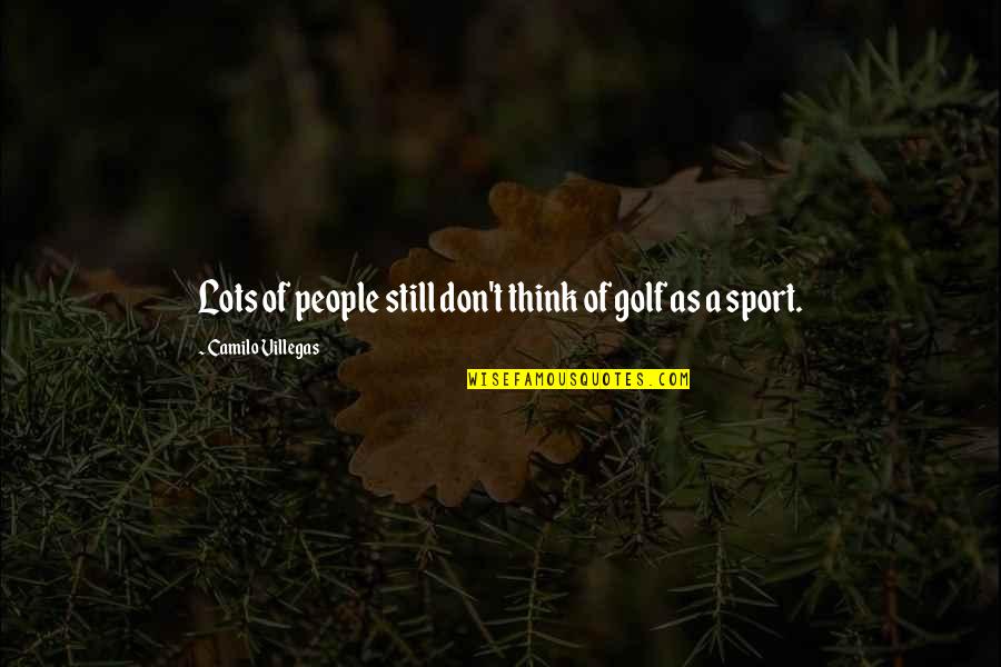 Additional Mathematics Funny Quotes By Camilo Villegas: Lots of people still don't think of golf