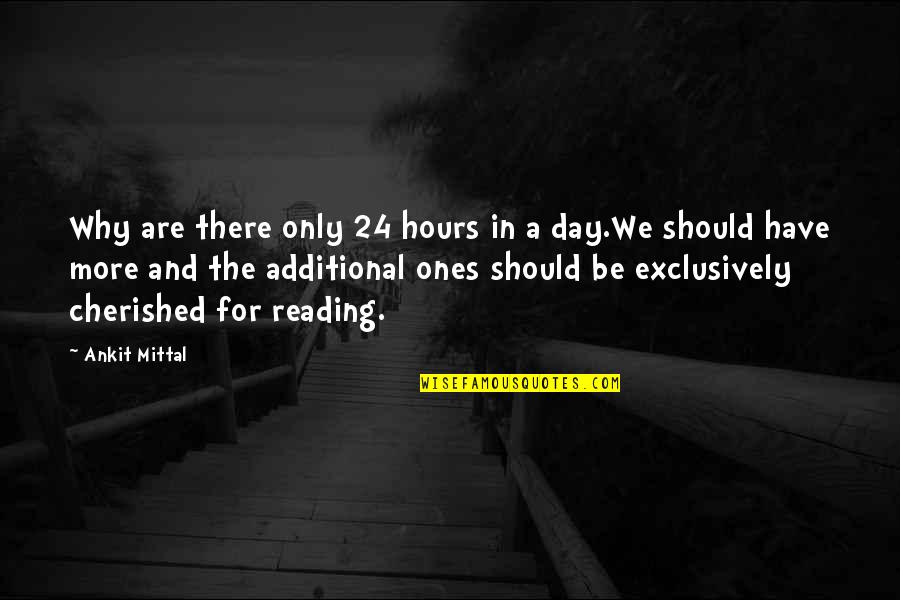 Additional Quotes By Ankit Mittal: Why are there only 24 hours in a
