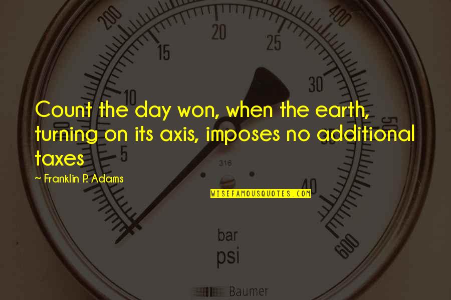 Additional Quotes By Franklin P. Adams: Count the day won, when the earth, turning