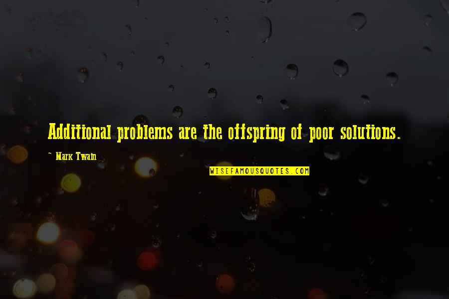 Additional Quotes By Mark Twain: Additional problems are the offspring of poor solutions.