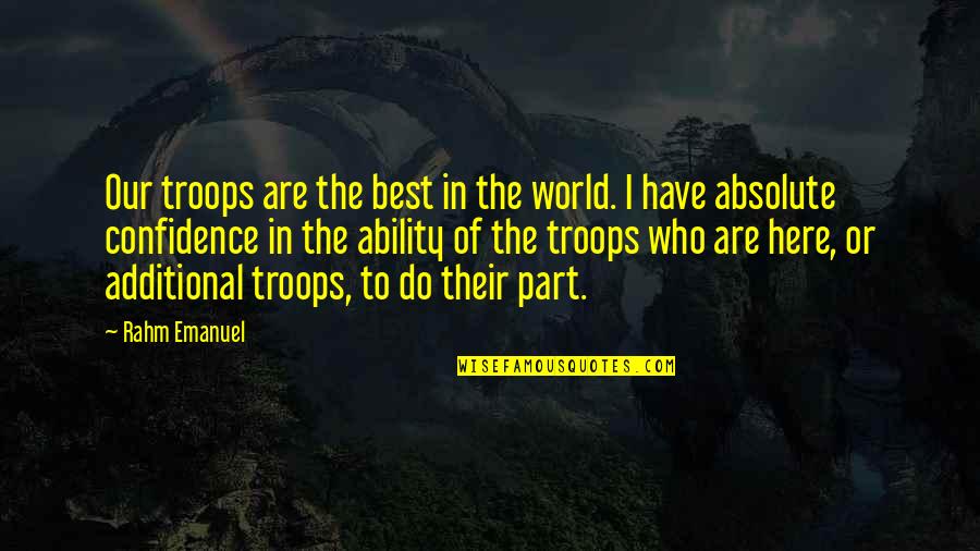 Additional Quotes By Rahm Emanuel: Our troops are the best in the world.