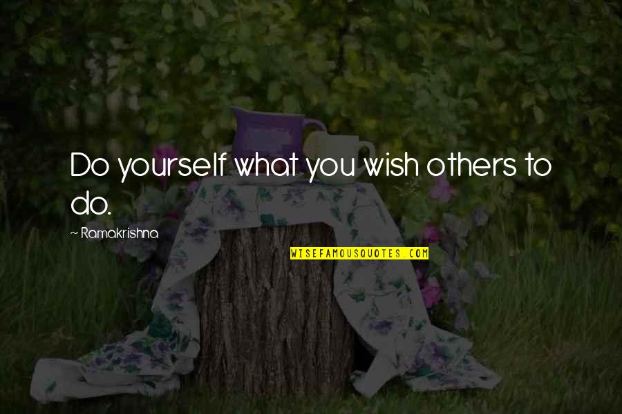 Additionally Quotes By Ramakrishna: Do yourself what you wish others to do.