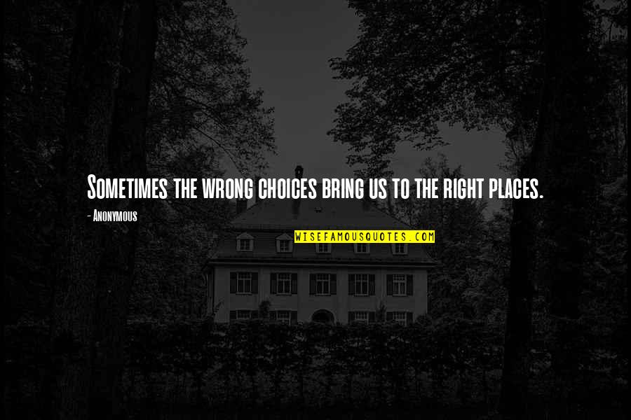 Additude Quotes By Anonymous: Sometimes the wrong choices bring us to the