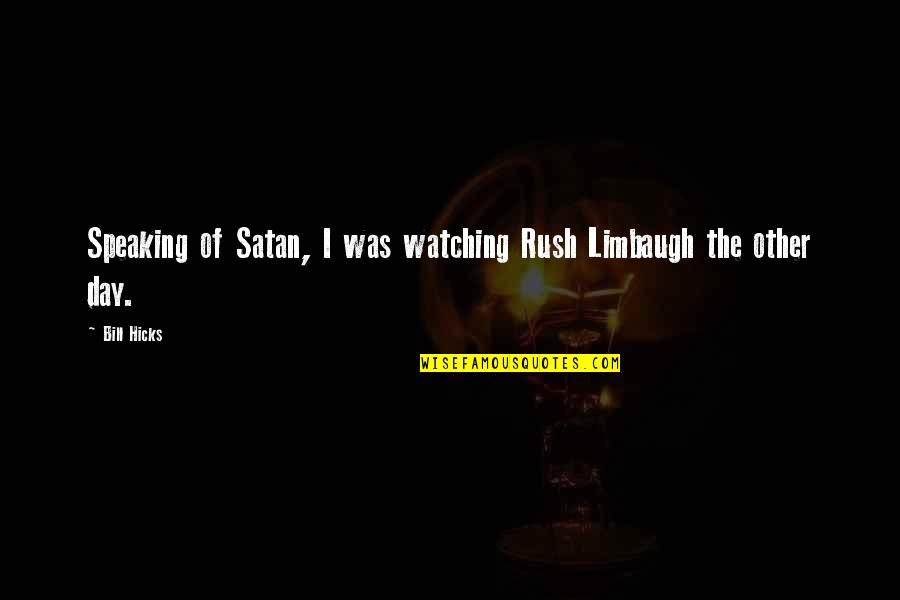 Addivien Quotes By Bill Hicks: Speaking of Satan, I was watching Rush Limbaugh